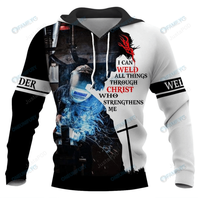 Welder I Can Weld Through Christ Who Strengthens Me 3D All Print Hoodie, Zip- Up Hoodie 1