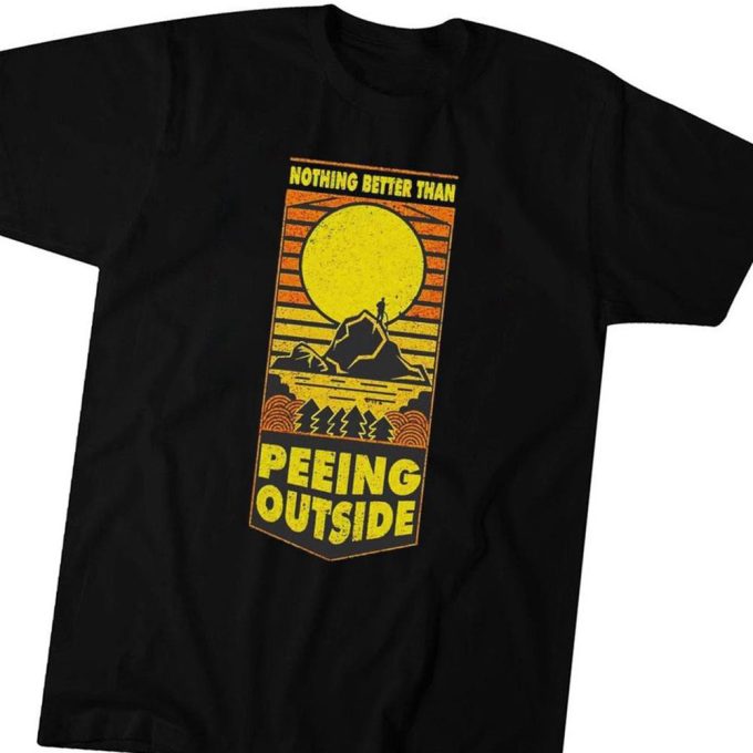 Nothing Better Than Peeing Outside T-Shirt For Men Women Gift For Men And Women 1