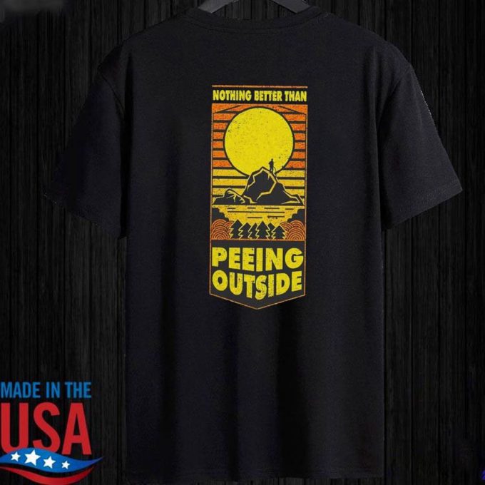 Nothing Better Than Peeing Outside T-Shirt For Men Women Gift For Men And Women 6