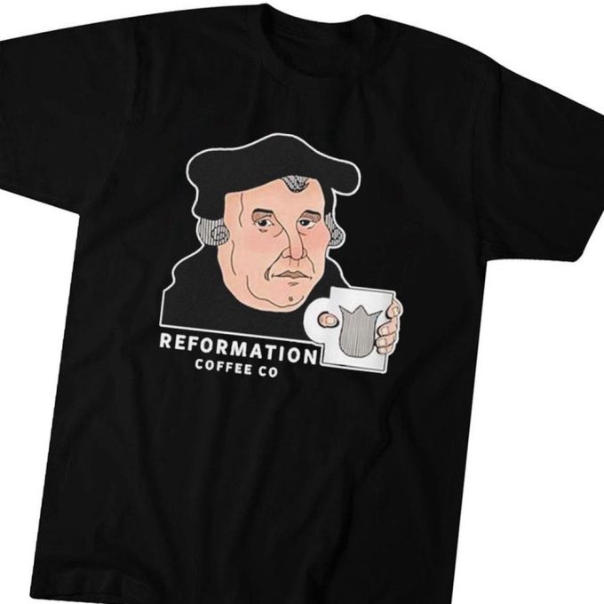 Official Martin Luther Reformation Coffee Co T-Shirt Ladies Tee For Men And Women Gift For Men Women 1