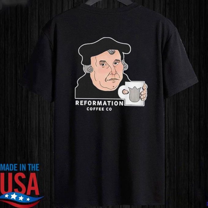 Official Martin Luther Reformation Coffee Co T-Shirt Ladies Tee For Men And Women Gift For Men Women 5