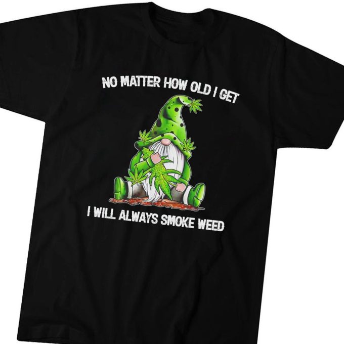 Official Gnomes No Matter How Old I Get I Will Always Smoke Weed Gift For Men Women 1