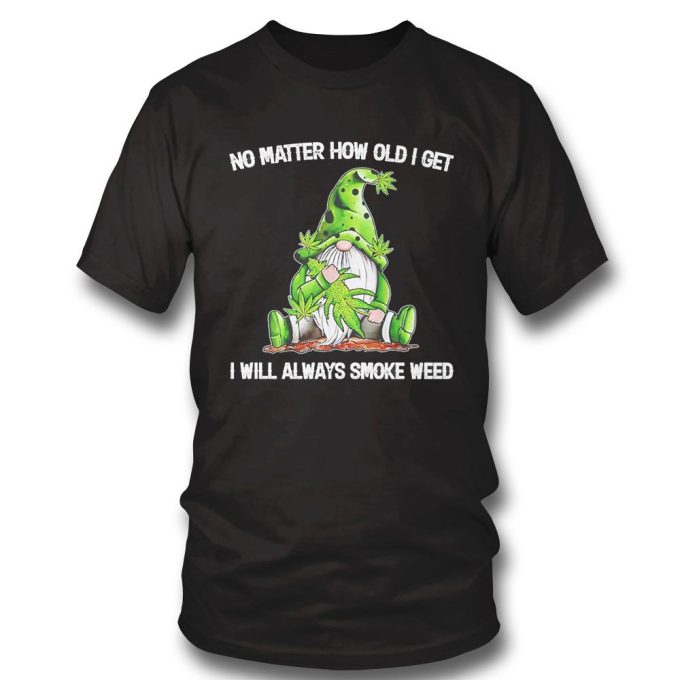 Official Gnomes No Matter How Old I Get I Will Always Smoke Weed Gift For Men Women 2