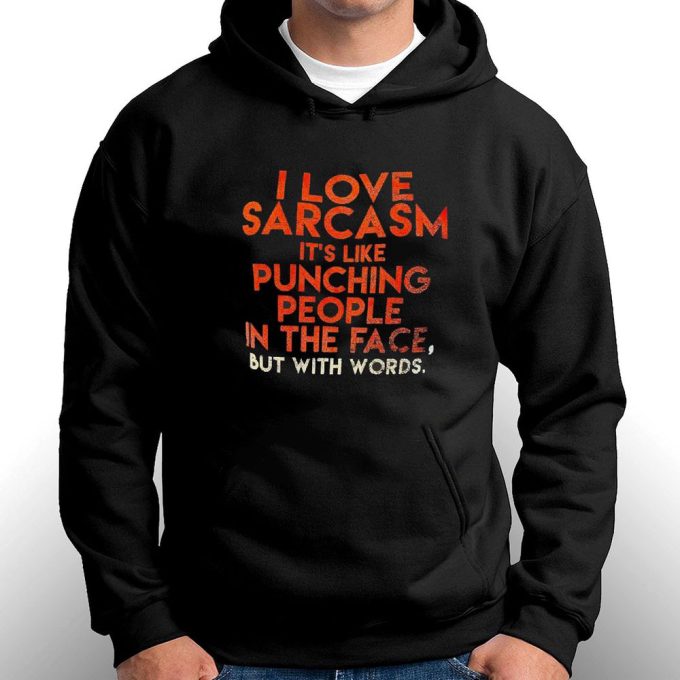 Official I Love Sarcasm Its Like Punching People In The Face But With Words Gift For Men Women 10