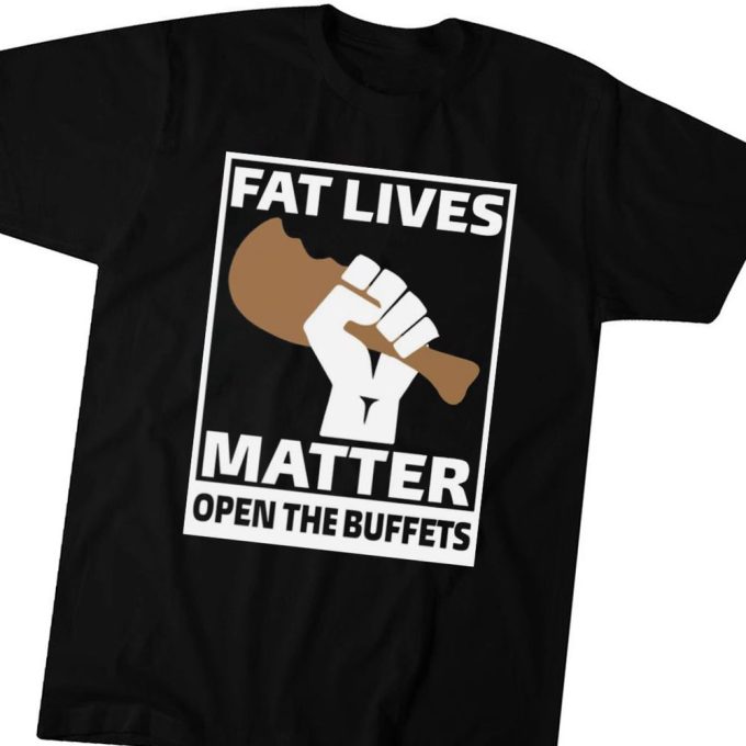 Official Fat Lives Matter Open The Buffets T-Shirt For Men And Women Gift For Men Women 1