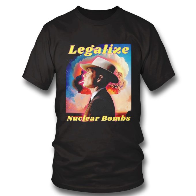 Legalize Nuclear Bombs Oppenheimer T-Shirt Hoodie Gift For Men And Women 3