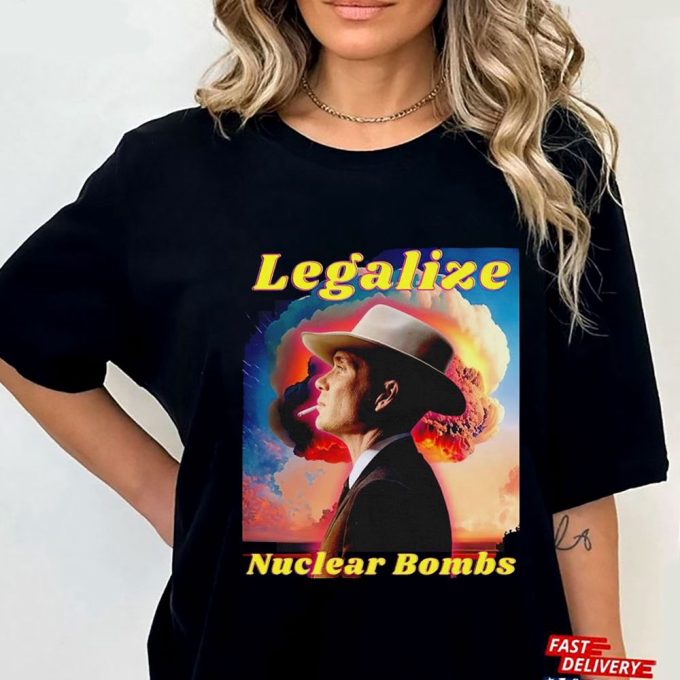 Legalize Nuclear Bombs Oppenheimer T-Shirt Hoodie Gift For Men And Women 4