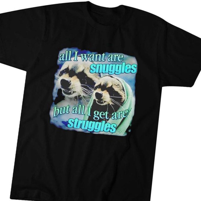 All I Want Are Snuggles But All I Get Are Struggles Raccoon T-Shirt For Men Women Gift For Men Women 3