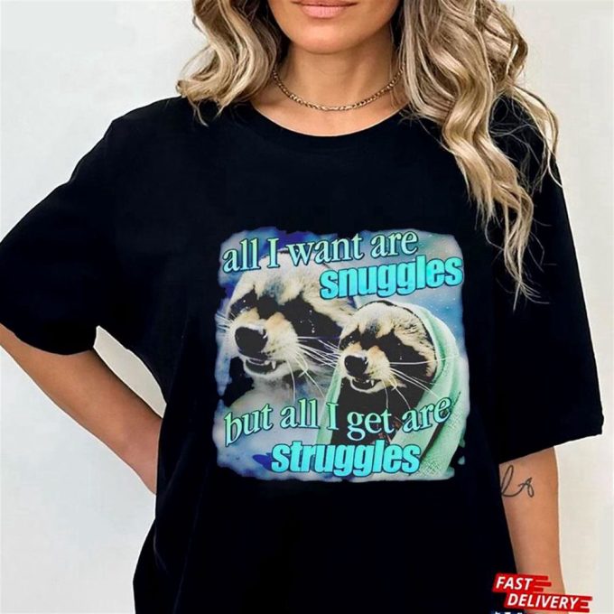 All I Want Are Snuggles But All I Get Are Struggles Raccoon T-Shirt For Men Women Gift For Men Women 4