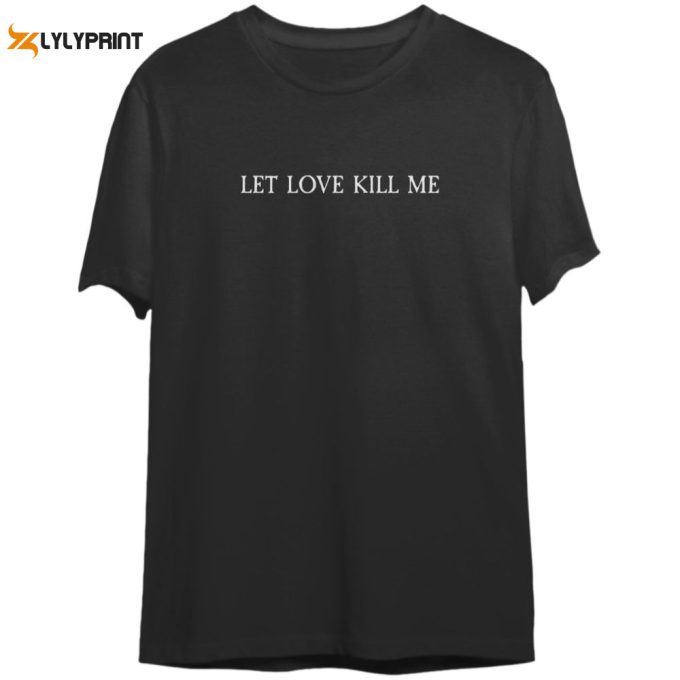 Creeper Unisex Tee: Let Love Kill Me (Back Print) Gift For Women And Men 1