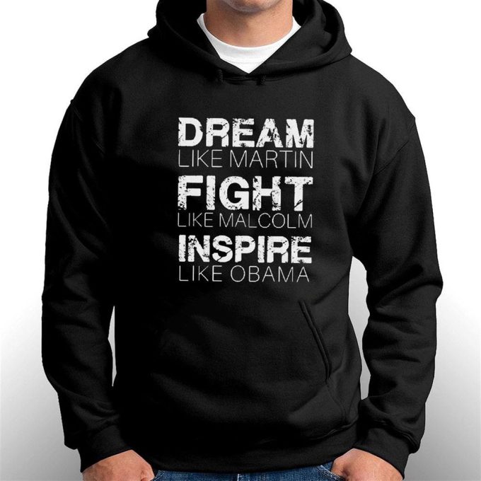 Dream Like Martin Fight Like Malcolm Inspire Like Obama T-Shirt Hoodie Gift For Men And Women 3