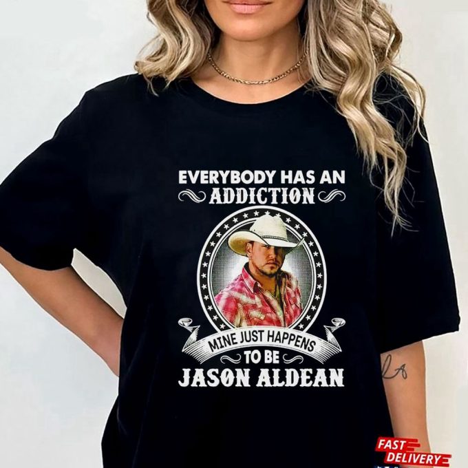Everybody Has An Addiction Mine Just Happens To Be Jason Aldean 2023 T-Shirt Hoodie Gift For Men Women 2