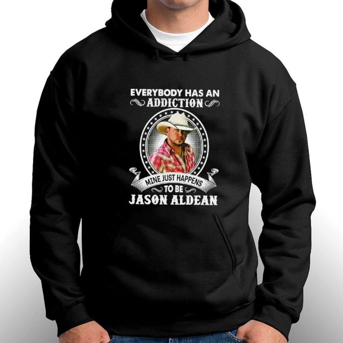 Everybody Has An Addiction Mine Just Happens To Be Jason Aldean 2023 T-Shirt Hoodie Gift For Men Women 3