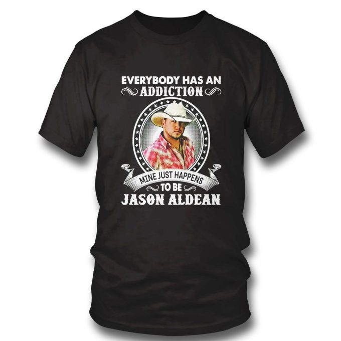 Everybody Has An Addiction Mine Just Happens To Be Jason Aldean 2023 T-Shirt Hoodie Gift For Men Women 4