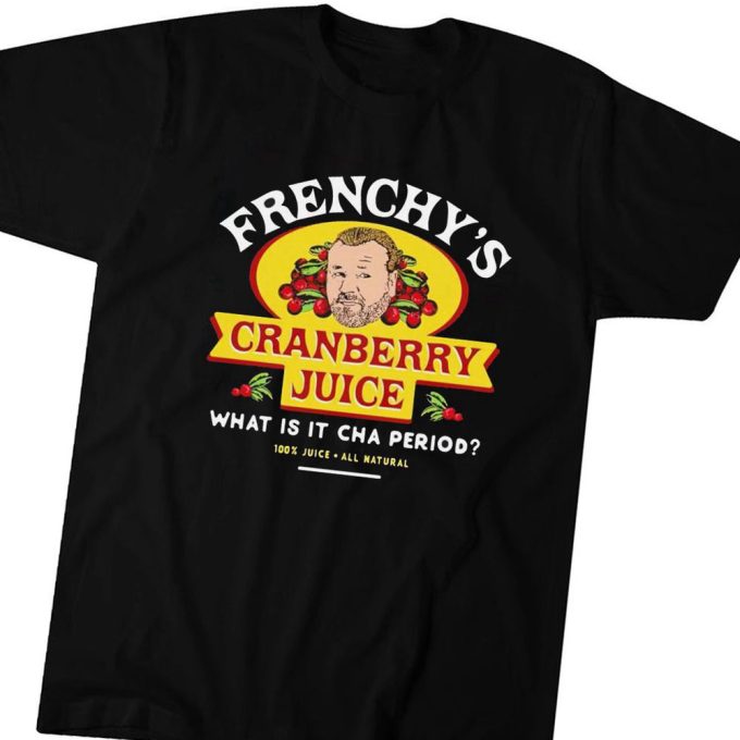 Frenchys Cranberry Juicehe What Is It Cha Period T-Shirt Hoodie Gift For Men And Women 4