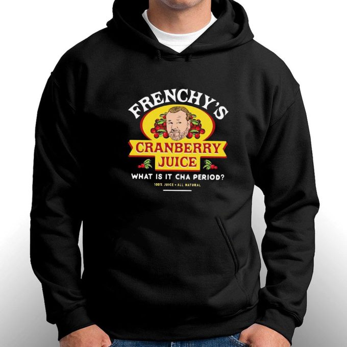 Frenchys Cranberry Juicehe What Is It Cha Period T-Shirt Hoodie Gift For Men And Women 5