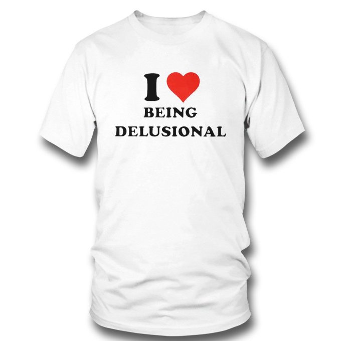 I Love Being Delusional Heart Logo Tee T-Shirt For Men And Women Hoodie Gift For Men Women 3