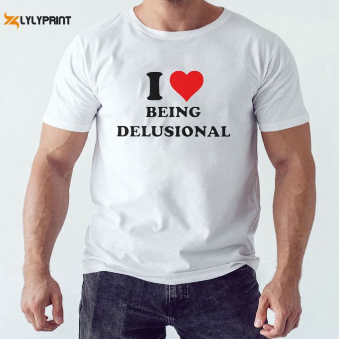 I Love Being Delusional Heart Logo Tee T-Shirt For Men And Women Hoodie Gift For Men Women 1