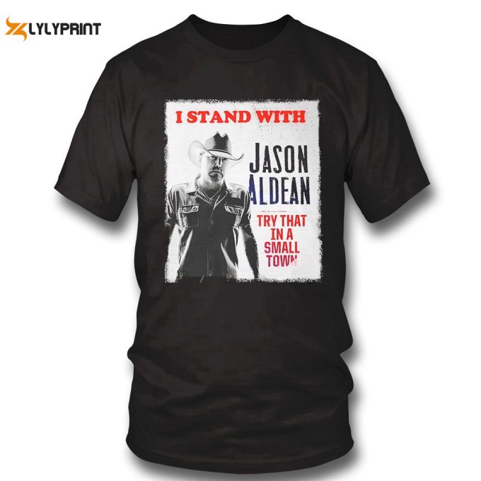 I Stand With Jason Aldean Try That In A Small Town Poster 2023 T-Shirt Gift For Men Women 1