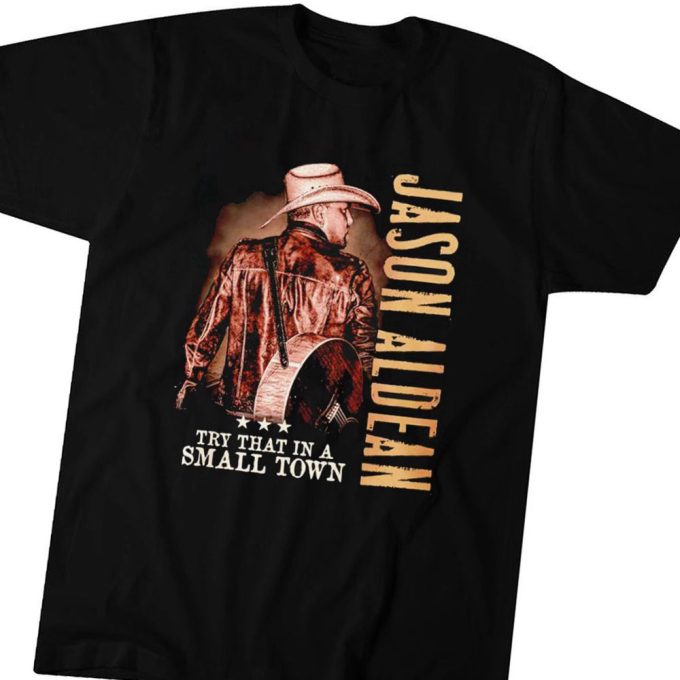 Jason Aldean Try That In A Small Town T-Shirt Gift For Men Women 7