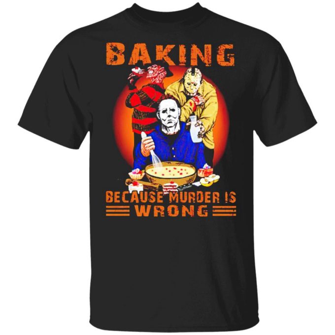 Jason Voorhees Michael Myers And Freddy Krueger Baking Because Murder Is Wrong T-Shirt Gift For Men Women 3