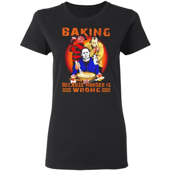 Jason Voorhees Michael Myers And Freddy Krueger Baking Because Murder Is Wrong T-Shirt Gift For Men Women 5