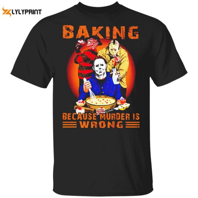 Jason Voorhees Michael Myers And Freddy Krueger Baking Because Murder Is Wrong T-Shirt Gift For Men Women 1
