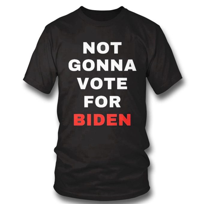 Not Gonna Vote For Biden T-Shirt Hoodie Gift For Men And Women 2