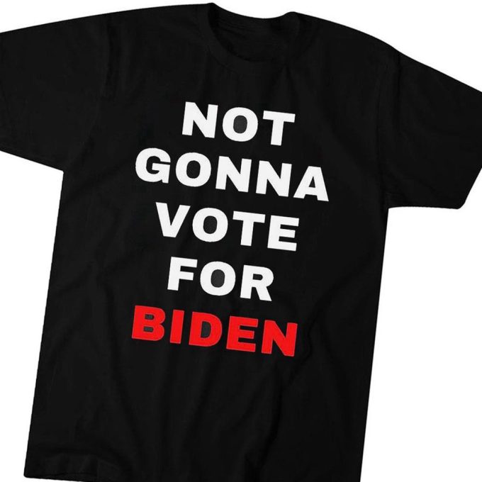 Not Gonna Vote For Biden T-Shirt Hoodie Gift For Men And Women 4