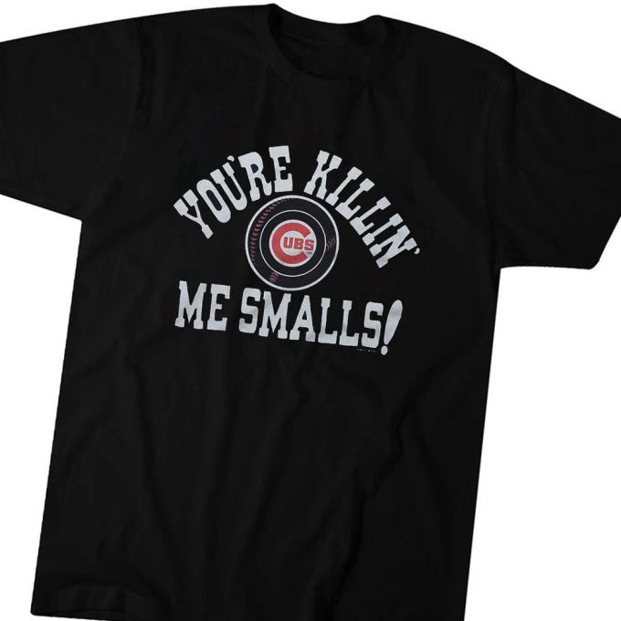 Official Chicago Cubs Youre Killin Me Smalls Gift For Men And Women 6
