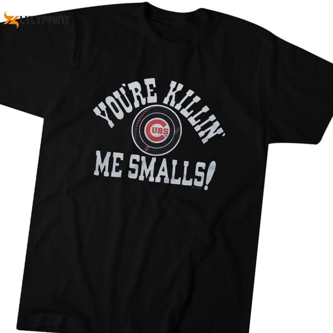 Official Chicago Cubs Youre Killin Me Smalls Gift For Men And Women 1