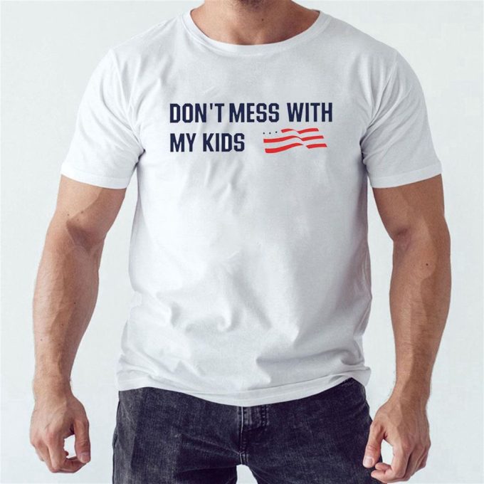 Official Dont Mess With My Kids American Flag T-Shirt For Men And Women Gift For Men And Women 2