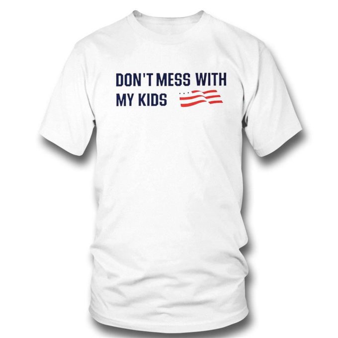 Official Dont Mess With My Kids American Flag T-Shirt For Men And Women Gift For Men And Women 3