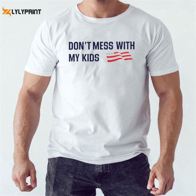 Official Dont Mess With My Kids American Flag T-Shirt For Men And Women Gift For Men And Women 1