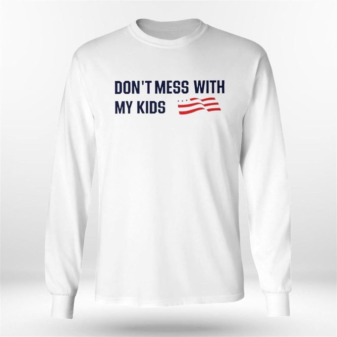 Official Dont Mess With My Kids American Flag T-Shirt For Men And Women Gift For Men And Women 7