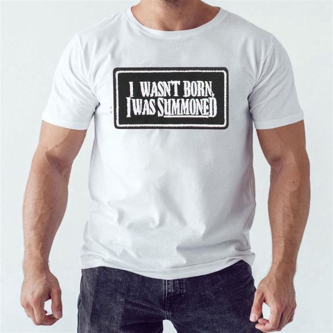 Official I Wasnt Born I Was Summoned T-Shirt For Men Women Gift For Men And Women 2