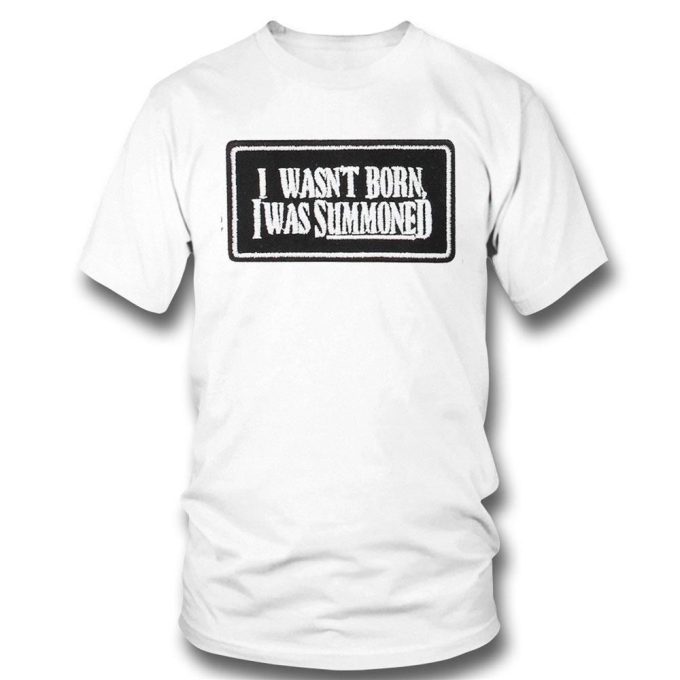 Official I Wasnt Born I Was Summoned T-Shirt For Men Women Gift For Men And Women 3