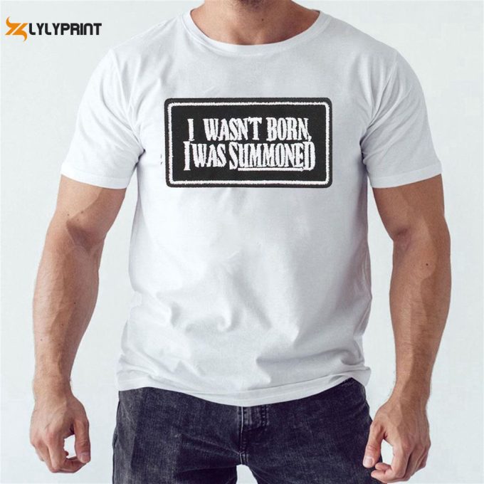 Official I Wasnt Born I Was Summoned T-Shirt For Men Women Gift For Men And Women 1