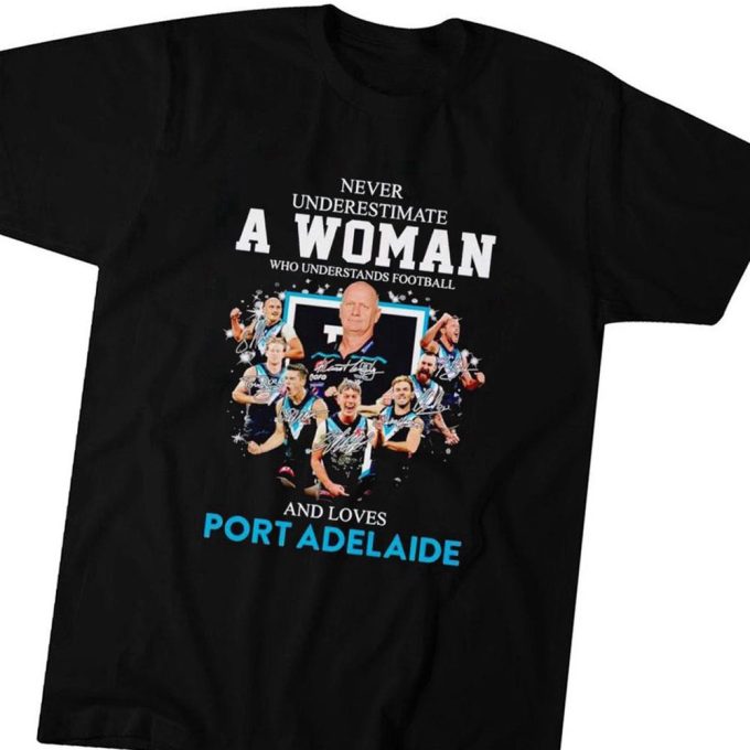 Port Adelaide Never Underestimate A Woman Who Understands Football And Loves T-Shirt Ladies Tee For Men And Women Gift For Men And Women 3