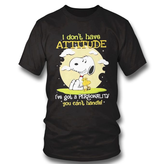 Snoopy I Dont Have Attitude Ive Got A Personality You Cant Handle T-Shirt For Men And Women Gift For Men Women 3