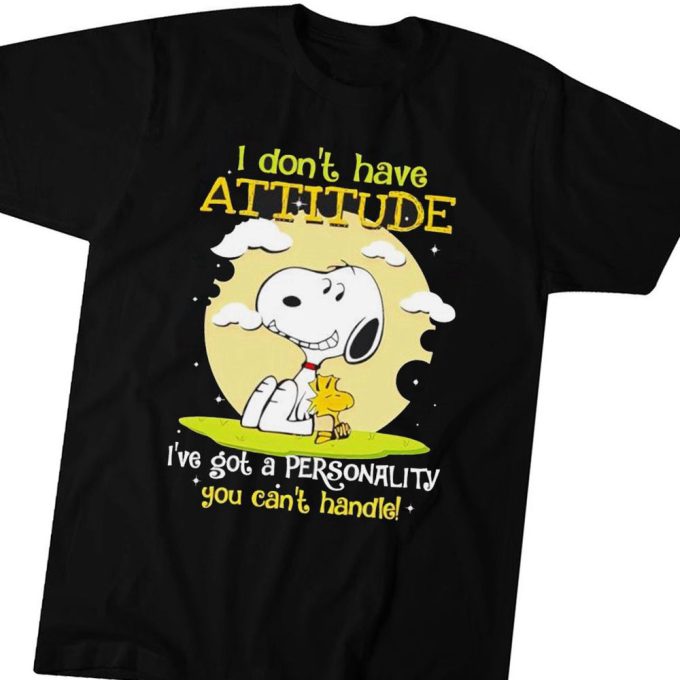 Snoopy I Dont Have Attitude Ive Got A Personality You Cant Handle T-Shirt For Men And Women Gift For Men Women 4