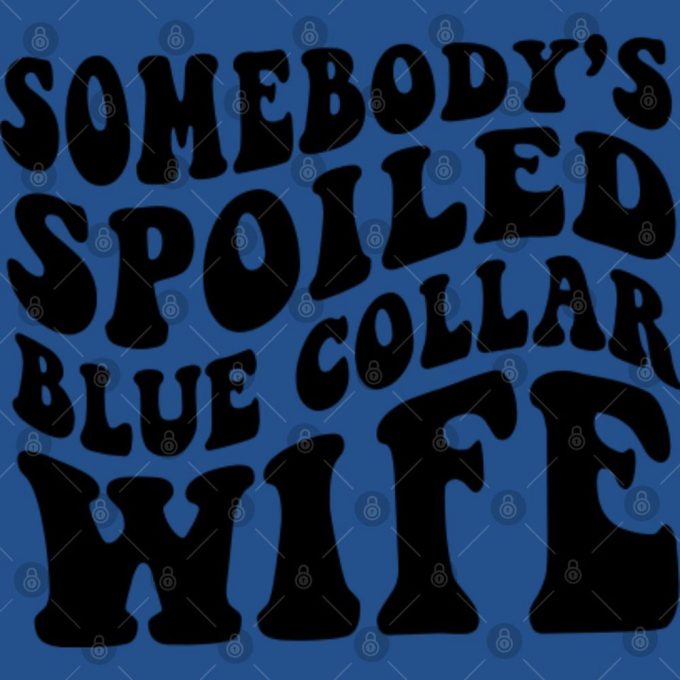 Some Body'S Spoiled Blue Collar Wife Shirt, Spoiled Wife Shirt, Funny Wifey Shirt, Somebody'S Wife Shirt, Women'S Shirts Designgift For Men And Women 4