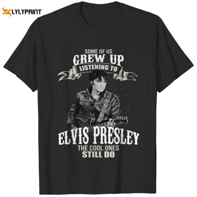 Some Of Us Grew Up Listening To Elvis Presley T-Shirt For Men And Women 1