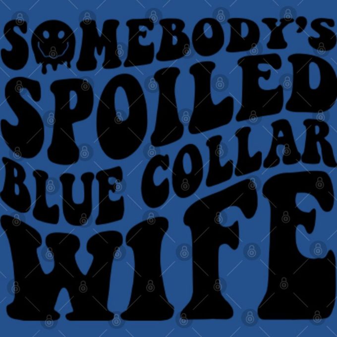 Spoiled Blue Collar Wife Shirt, Funny Wife Shirt, Somebody'S Loud Wife Gift For Men And Women 4