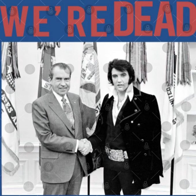 We'Re Dead Elvis And Nixon Shirt Reproduction Shirt Gift For Men And Women 4