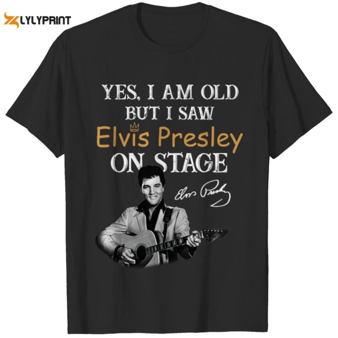 Yes, I'M Old But I Saw Elvis Presley On Stage T-Shirt For Men And Women 1