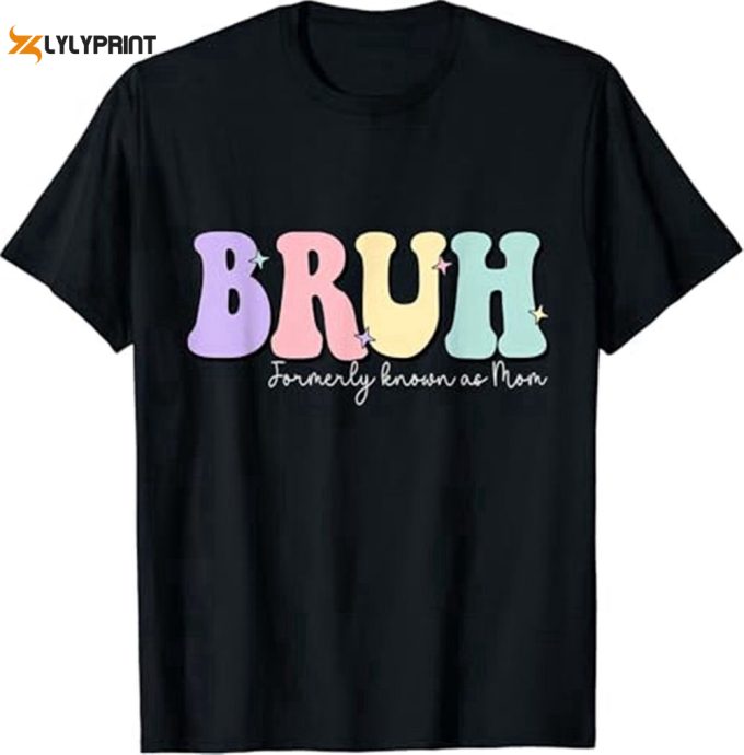 Mom T-Shirt Sweatshirt Hoodie: Bruh Formerly Known Cool Meme Trendy - Perfect Mother S Day Gift 1