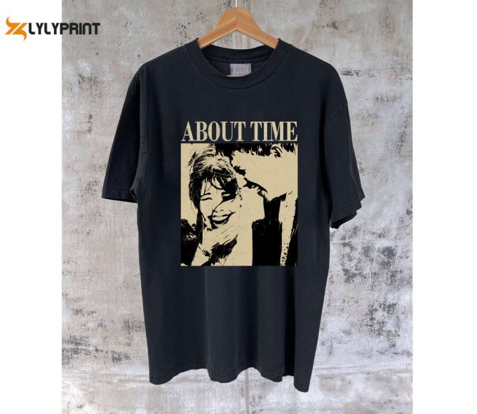 About Time T-Shirt About Time Movie About Time Hoodie About Time Tee Vintage Unisex T-Shirt Crewneck Sweatshirt 1