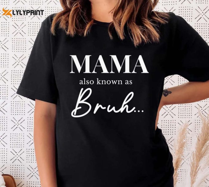 Also Known As Bruh Mama T-Shirt Sweatshirt Hoodie, Bruh Formerly Known As Mom Sweatshirt, For Men Women 1