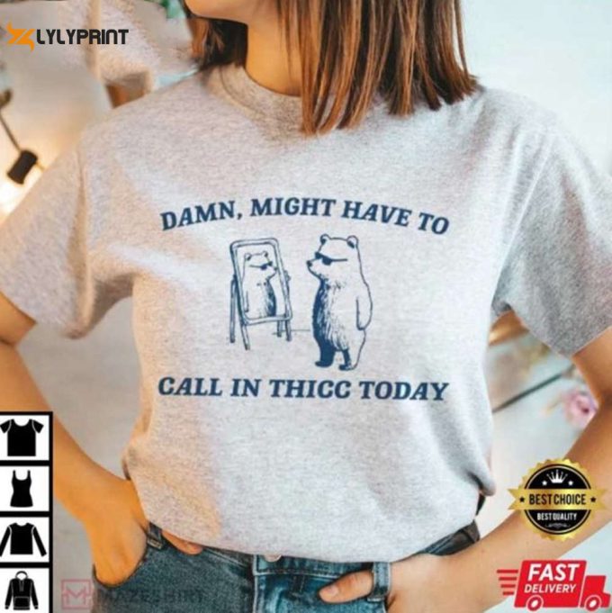 Damn, Might Have To Call In Thicc Today Shirt, Unisex T Shirt Sweatshirt, For Men Women 1
